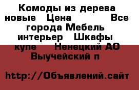 Комоды из дерева новые › Цена ­ 9 300 - Все города Мебель, интерьер » Шкафы, купе   . Ненецкий АО,Выучейский п.